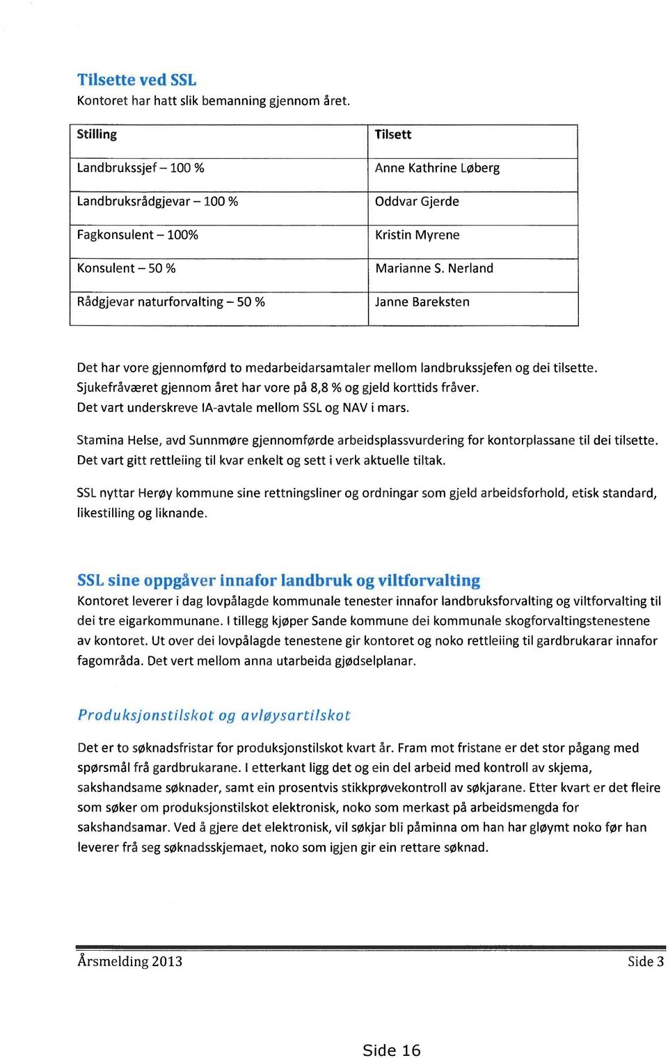 Nerland Rådgjevar naturforvalting - 50 % Janne Bareksten Det har vore gjennomførd to medarbeidarsamtaler mellom landbrukssjefen og dei tilsette.