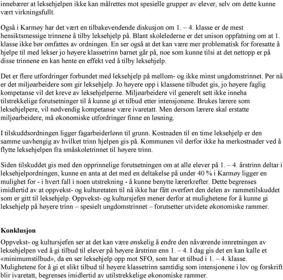 En ser også at det kan være mer problematisk for foresatte å hjelpe til med lekser jo høyere klassetrinn barnet går på, noe som kunne tilsi at det nettopp er på disse trinnene en kan hente en effekt