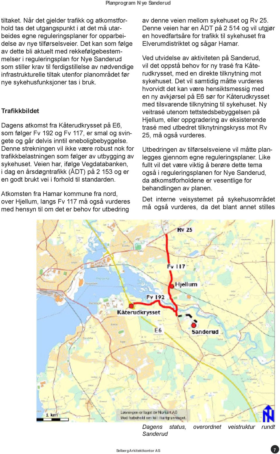 før nye sykehusfunksjoner tas i bruk. Trafikkbildet Dagens atkomst fra Kåterudkrysset på E6, som følger Fv 192 og Fv 117, er smal og svingete og går delvis inntil eneboligbebyggelse.