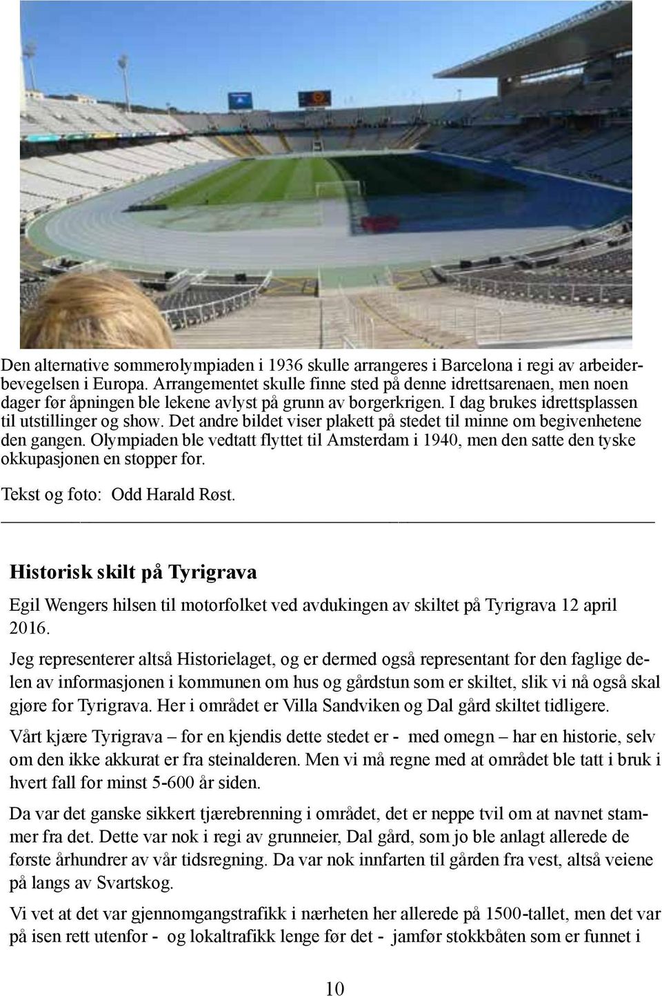 Det andre bildet viser plakett på stedet til minne om begivenhetene den gangen. Olympiaden ble vedtatt flyttet til Amsterdam i 1940, men den satte den tyske okkupasjonen en stopper for.