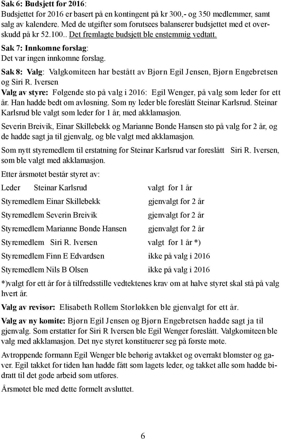 Sak 8: Valg: Valgkomiteen har bestått av Bjørn Egil Jensen, Bjørn Engebretsen og Siri R. Iversen Valg av styre: Følgende sto på valg i 2016: Egil Wenger, på valg som leder for ett år.