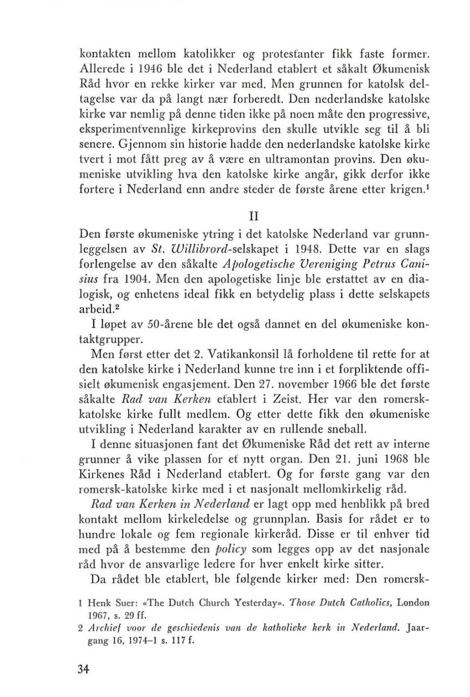 Den nederlandske katolske kirke val' nemlig pa denne tiden ikke pa noen mate den progressive, eksperimenfvennlige kirkeprovins den skulle utvikie seg til a bli senere.