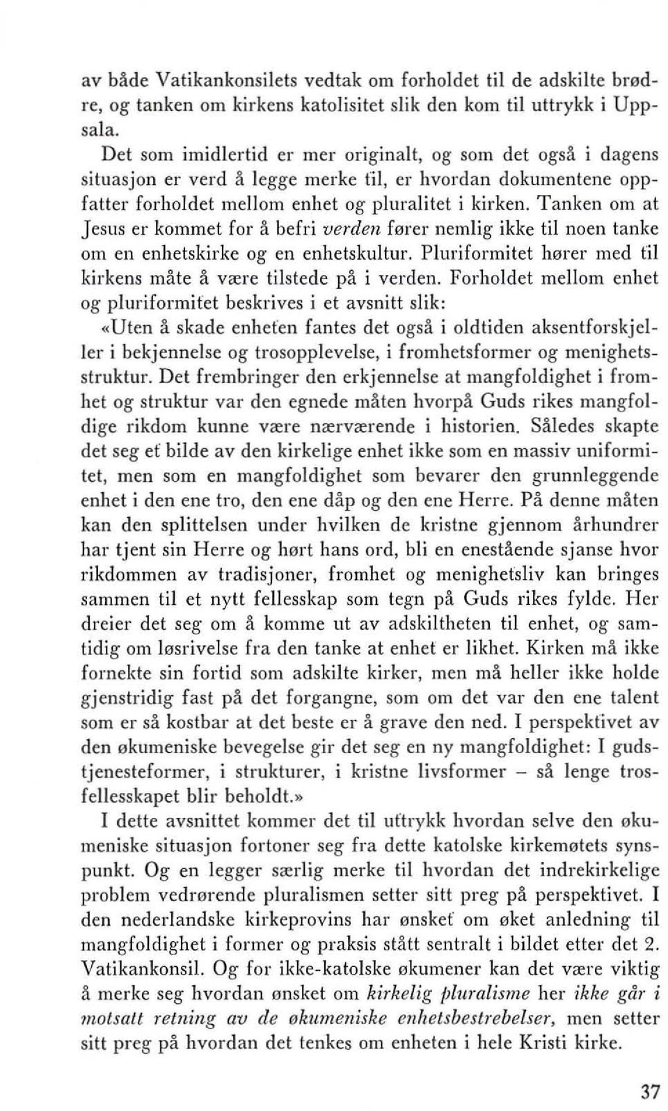 Tanken om at Jesus er kommet for a befri verden forer nemlig ikke til noen tanke om en enhetskirke og en enhetskultul'. PIlIl'iformitet horer med fil kirkens mate a vrere tilstede pa i verden.