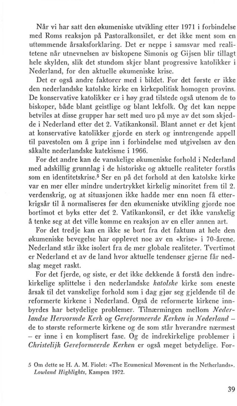 okumeniske krise. Det er ogs~ andre faktorer med i bildet. For det ferste er ikke den nederlandske katolske kirke en kirkepolifisk homogen provins.