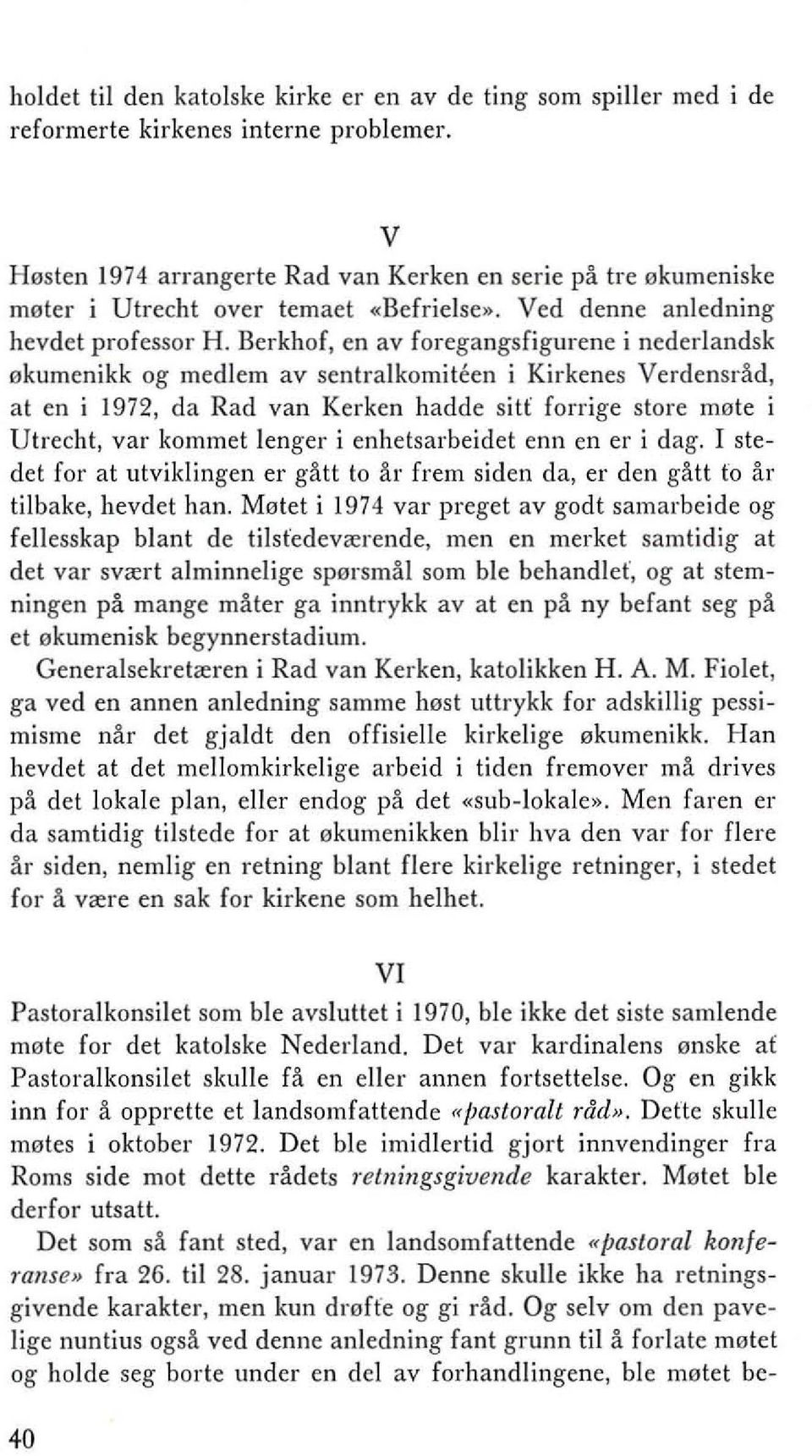 Berkhof, en av foregangsfigurene i nederlandsk ekumenikk og medlem av sentralkomiteen i Kirkenes Verdensrad, at en i 1972, da Rad van Kerken hadde sitf forrige store mete i Utrecht, var kommet lenger