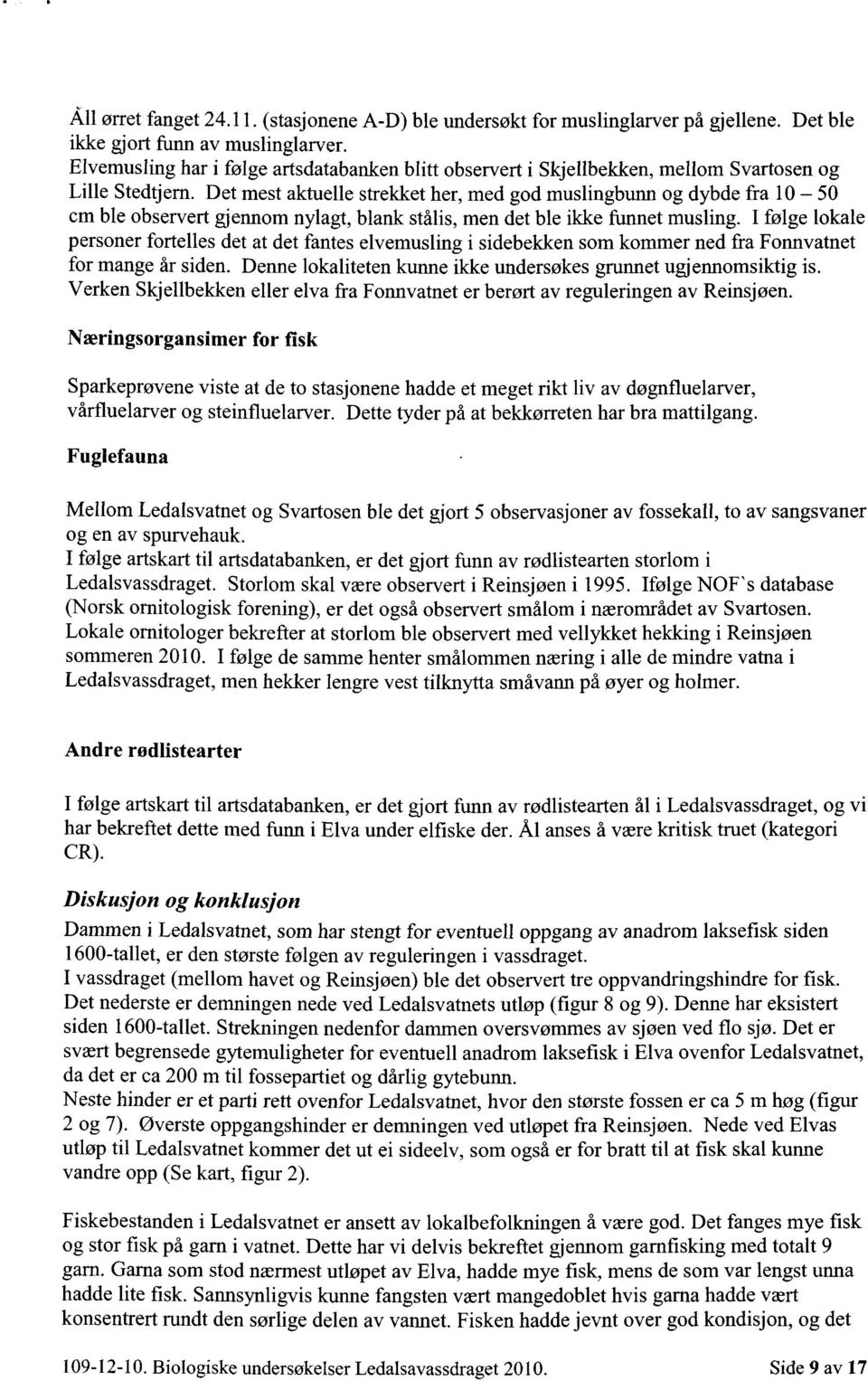 Det mest aktuelle strekket her, med god muslingbunn og dybde fra 10 50 cm ble observert gjennom nylagt, blank stålis, men det ble ikke funnet musling.