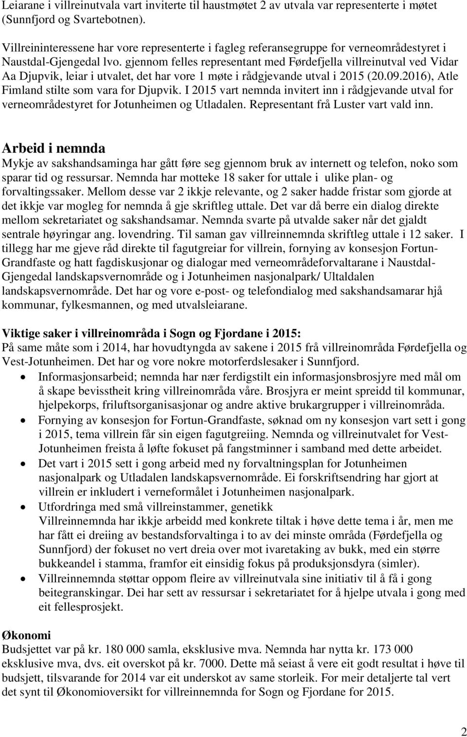 gjennom felles representant med Førdefjella villreinutval ved Vidar Aa Djupvik, leiar i utvalet, det har vore 1 møte i rådgjevande utval i 2015 (20.09.2016), Atle Fimland stilte som vara for Djupvik.