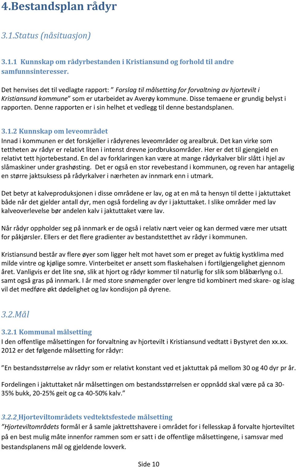 Denne rapporten er i sin helhet et vedlegg til denne bestandsplanen. 3.1.2 Kunnskap om leveområdet Innad i kommunen er det forskjeller i rådyrenes leveområder og arealbruk.