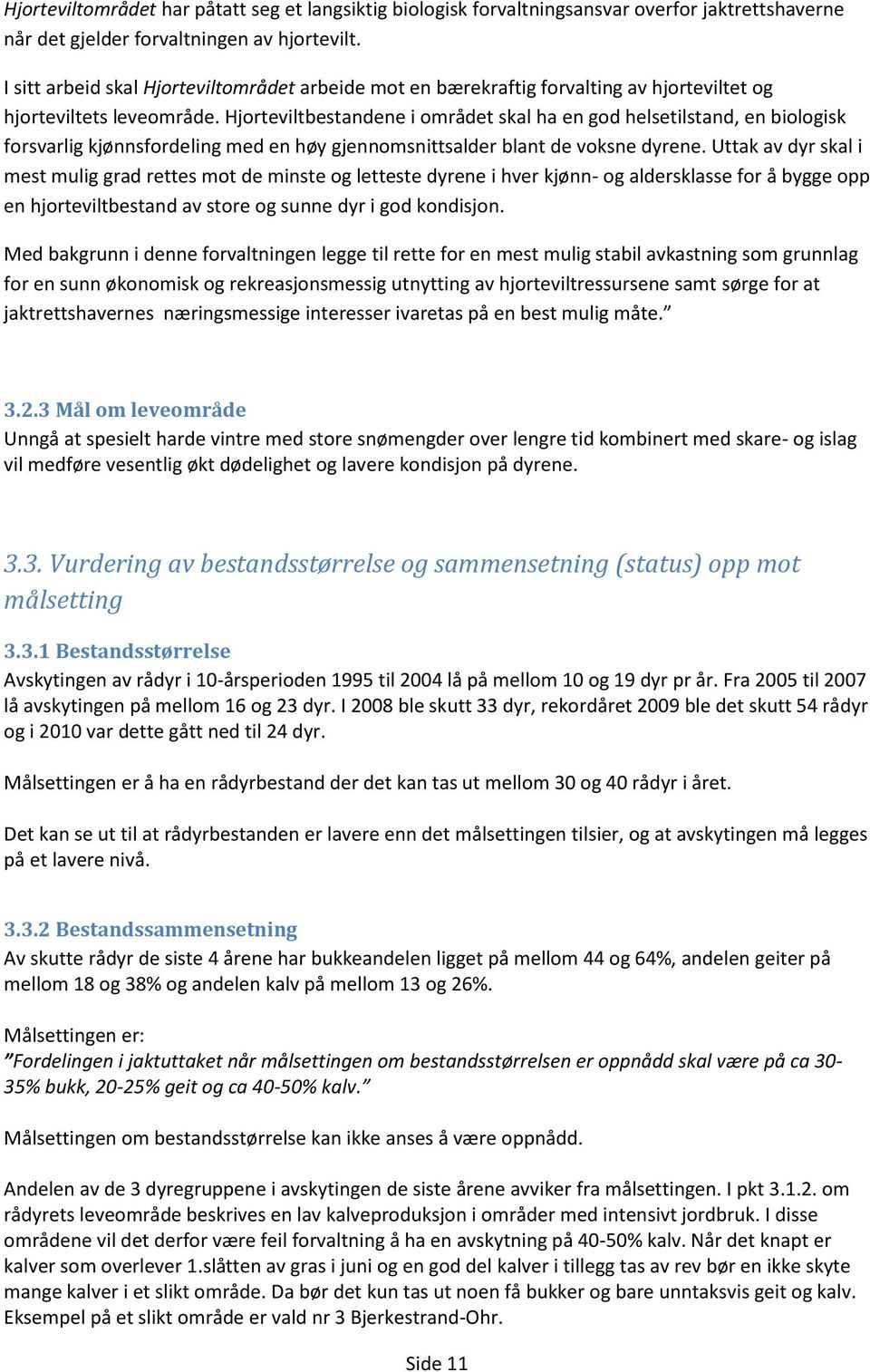 Hjorteviltbestandene i området skal ha en god helsetilstand, en biologisk forsvarlig kjønnsfordeling med en høy gjennomsnittsalder blant de voksne dyrene.