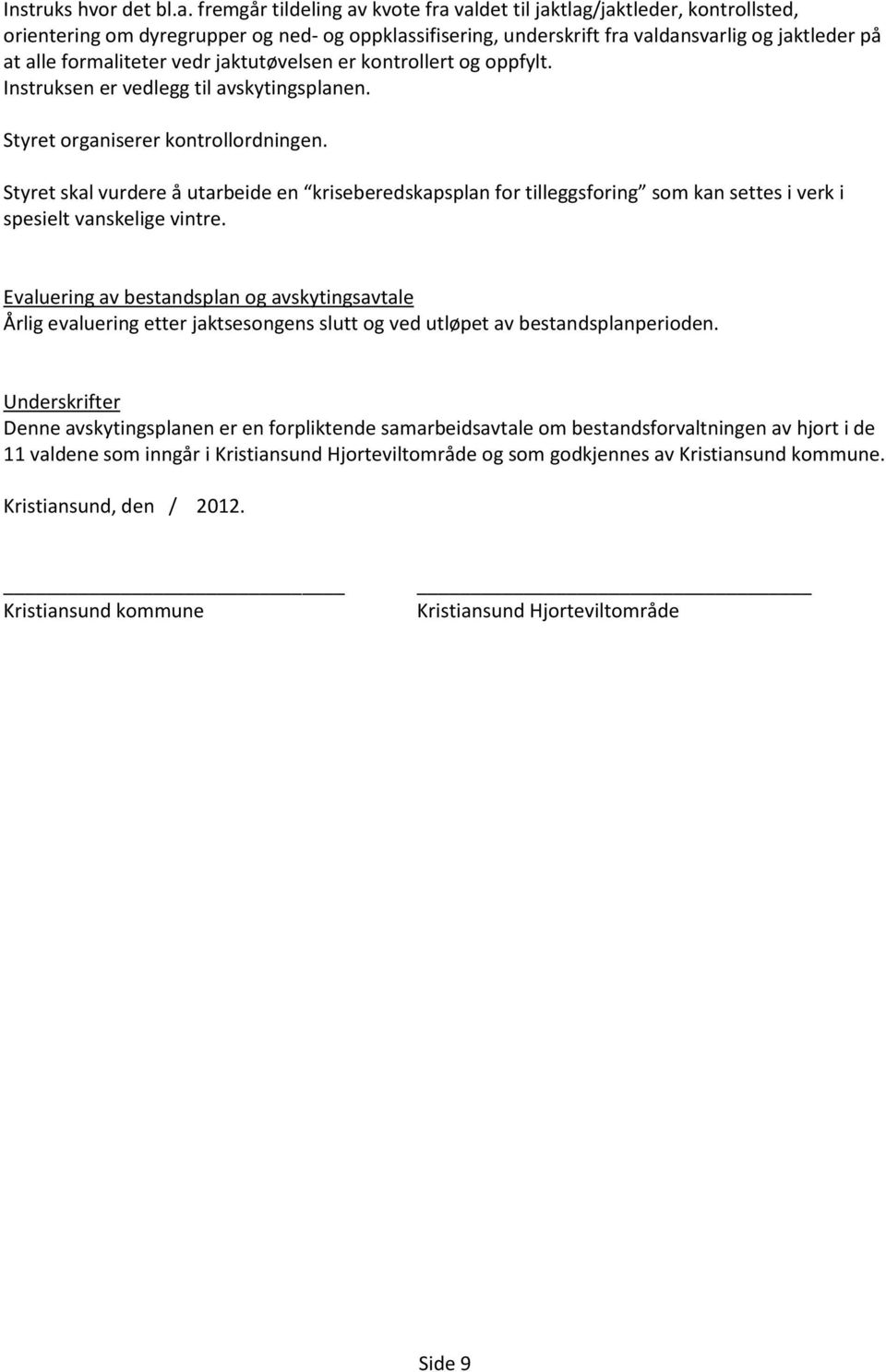 vedr jaktutøvelsen er kontrollert og oppfylt. Instruksen er vedlegg til avskytingsplanen. Styret organiserer kontrollordningen.