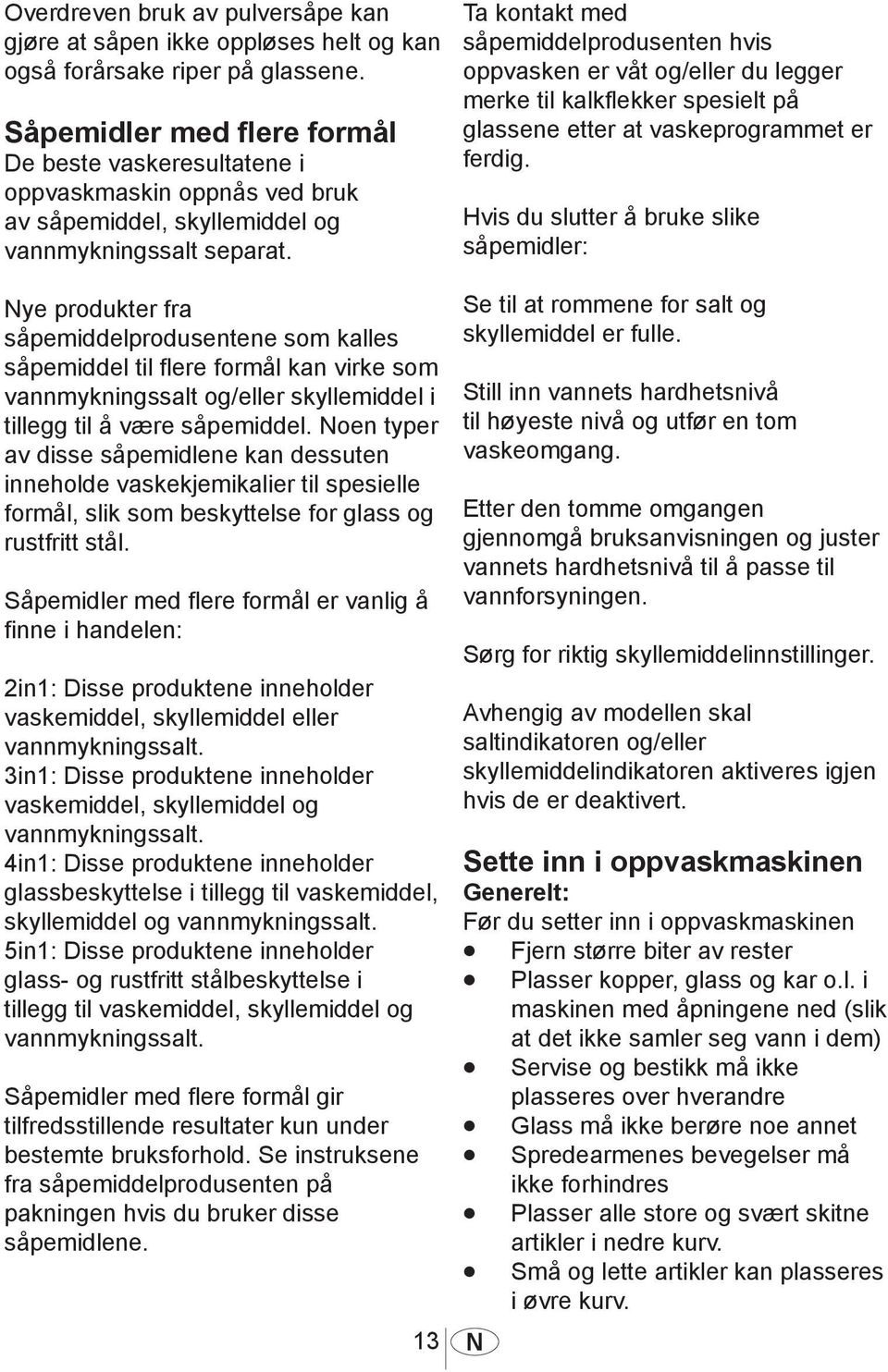 Ta kontakt med såpemiddelprodusenten hvis oppvasken er våt og/eller du legger merke til kalkflekker spesielt på glassene etter at vaskeprogrammet er ferdig.