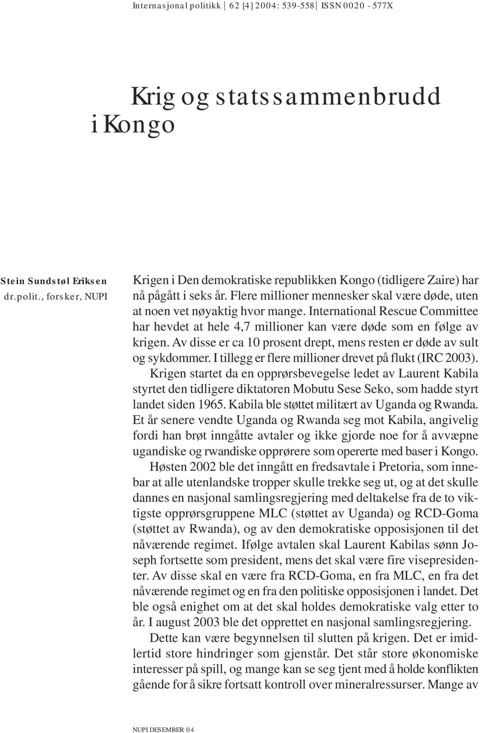 Av disse er ca 10 prosent drept, mens resten er døde av sult og sykdommer. I tillegg er flere millioner drevet på flukt (IRC 2003).