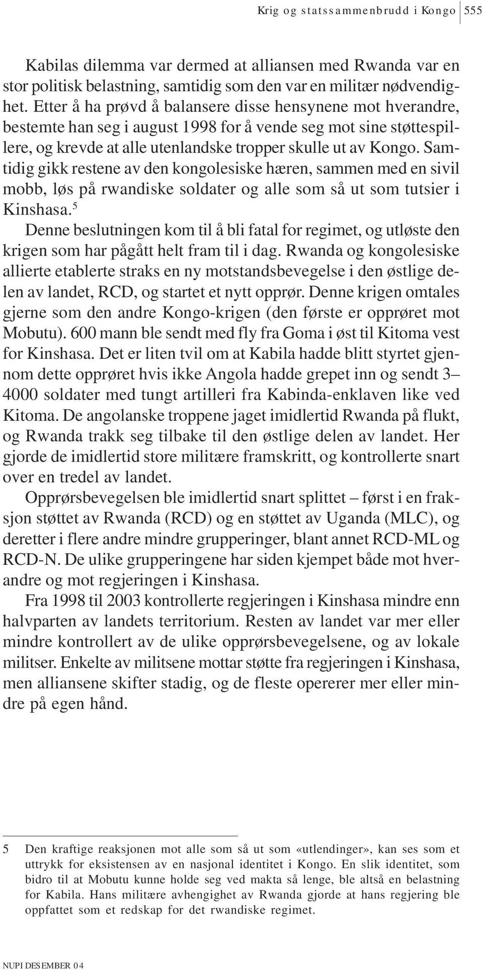 Samtidig gikk restene av den kongolesiske hæren, sammen med en sivil mobb, løs på rwandiske soldater og alle som så ut som tutsier i Kinshasa.