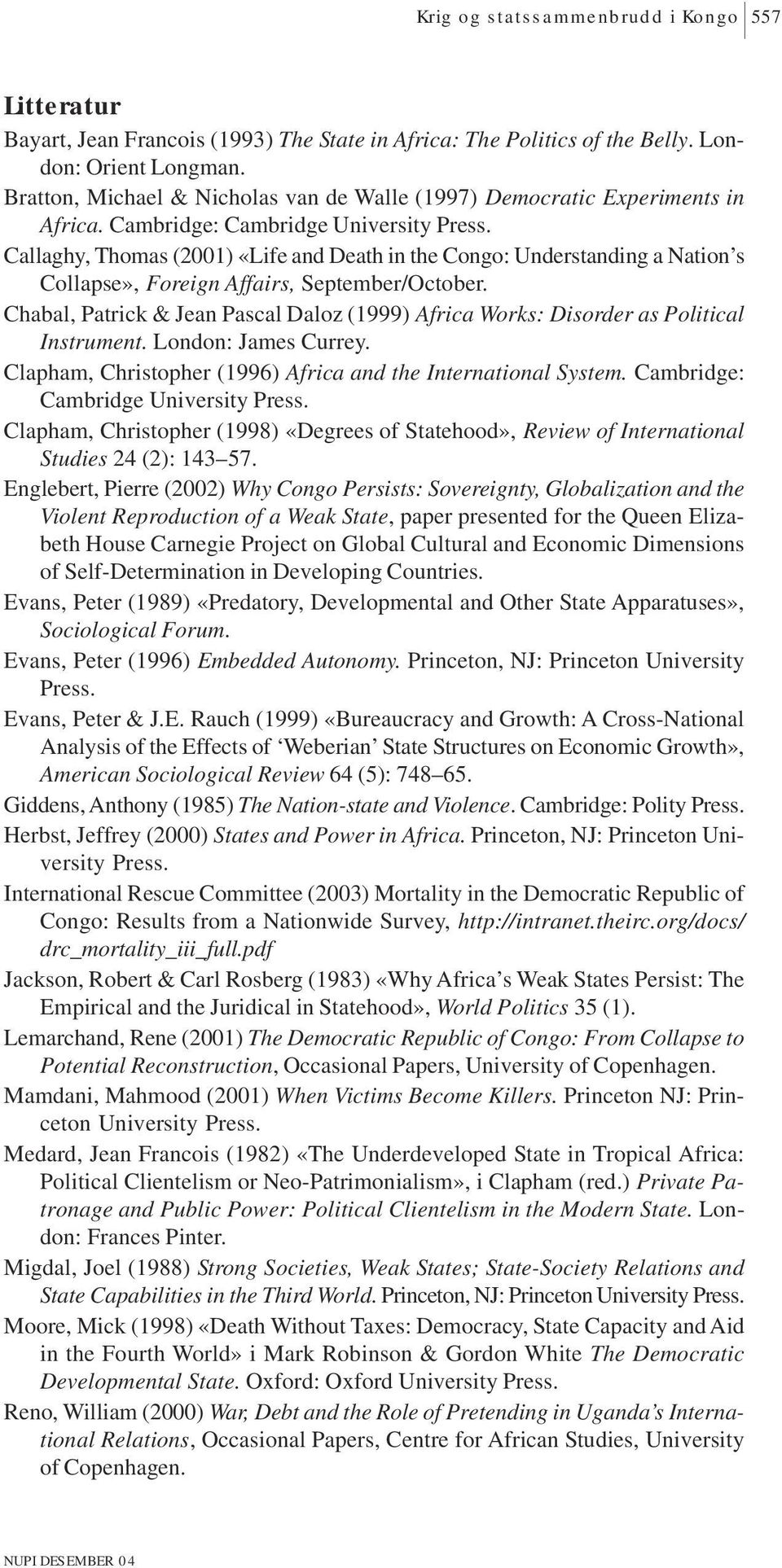 Callaghy, Thomas (2001) «Life and Death in the Congo: Understanding a Nation s Collapse», Foreign Affairs, September/October.