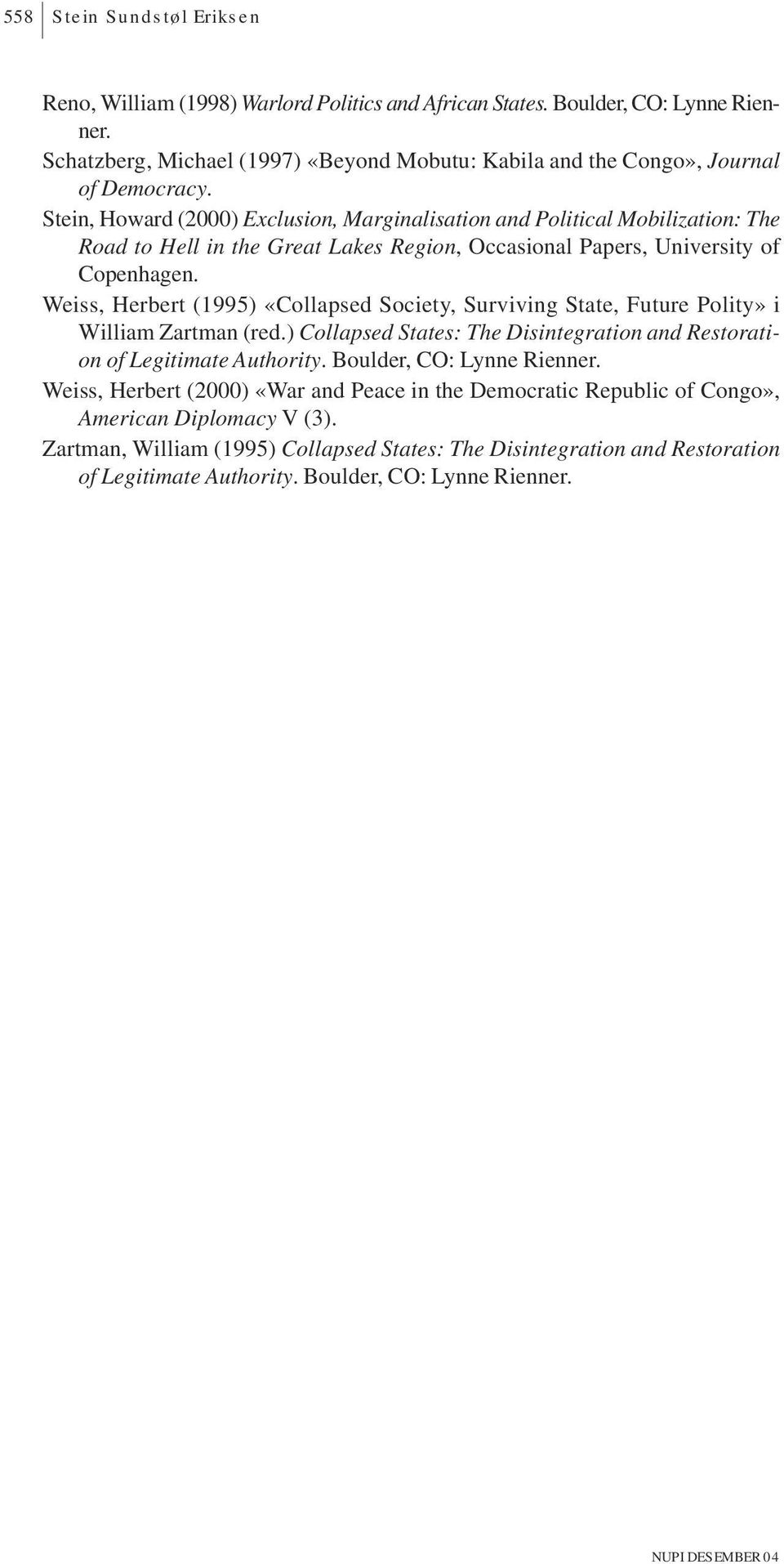 Weiss, Herbert (1995) «Collapsed Society, Surviving State, Future Polity» i William Zartman (red.) Collapsed States: The Disintegration and Restoration of Legitimate Authority.