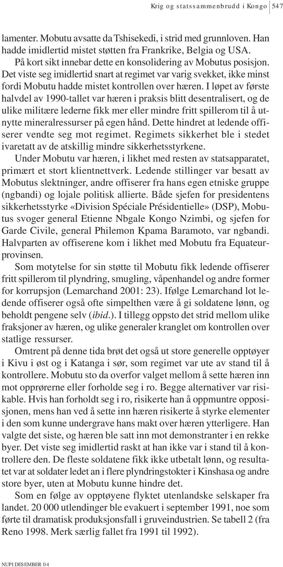 I løpet av første halvdel av 1990-tallet var hæren i praksis blitt desentralisert, og de ulike militære lederne fikk mer eller mindre fritt spillerom til å utnytte mineralressurser på egen hånd.