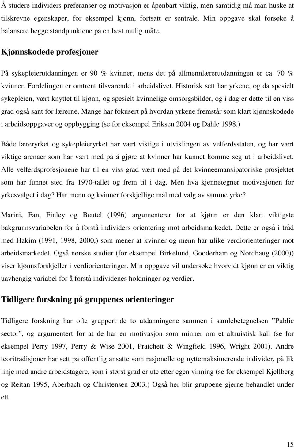 70 % kvinner. Fordelingen er omtrent tilsvarende i arbeidslivet.