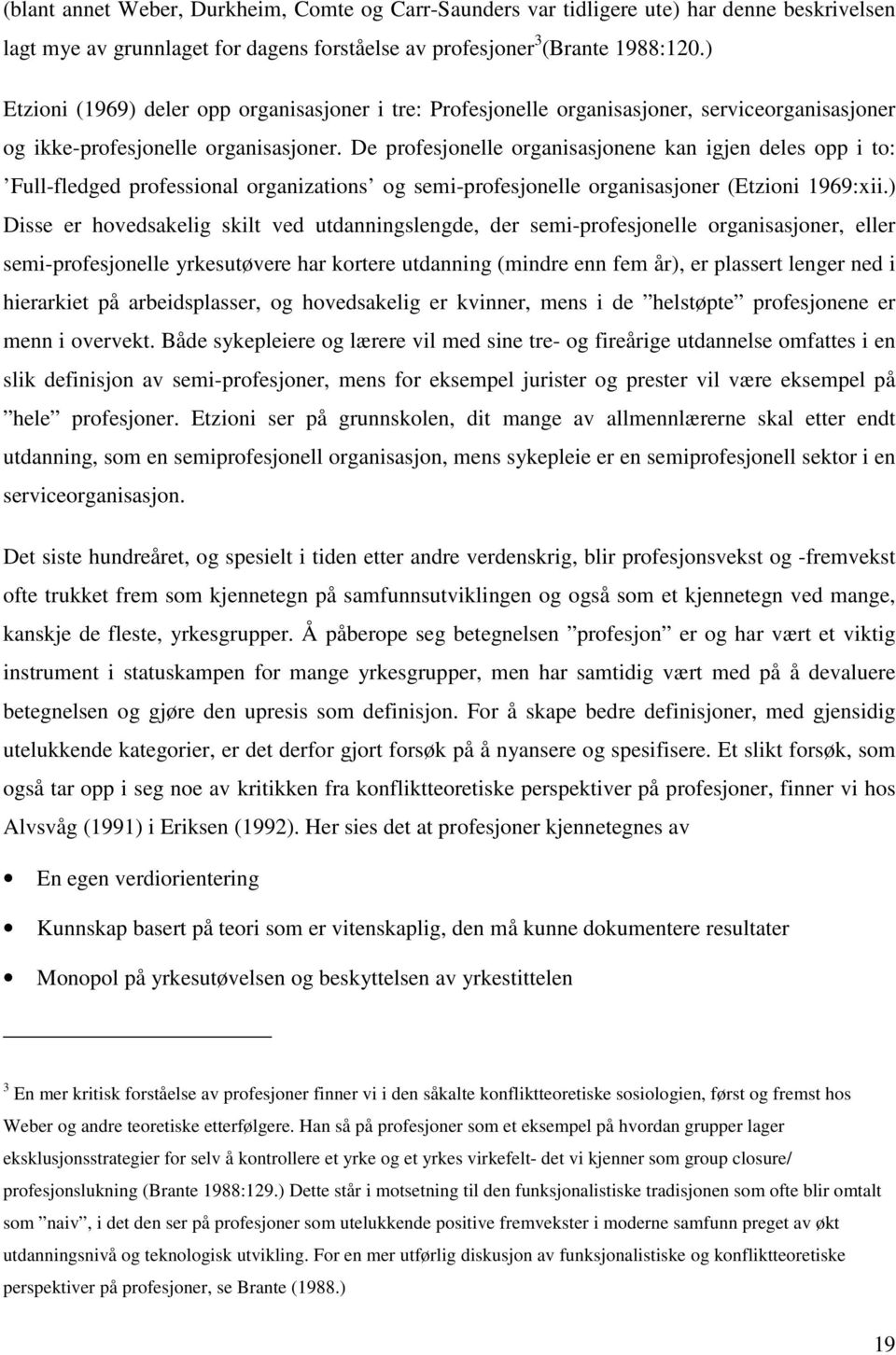 De profesjonelle organisasjonene kan igjen deles opp i to: Full-fledged professional organizations og semi-profesjonelle organisasjoner (Etzioni 1969:xii.