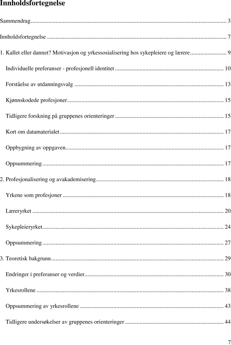 .. 15 Kort om datamaterialet... 17 Oppbygning av oppgaven... 17 Oppsummering... 17 2. Profesjonalisering og avakademisering... 18 Yrkene som profesjoner... 18 Læreryrket.