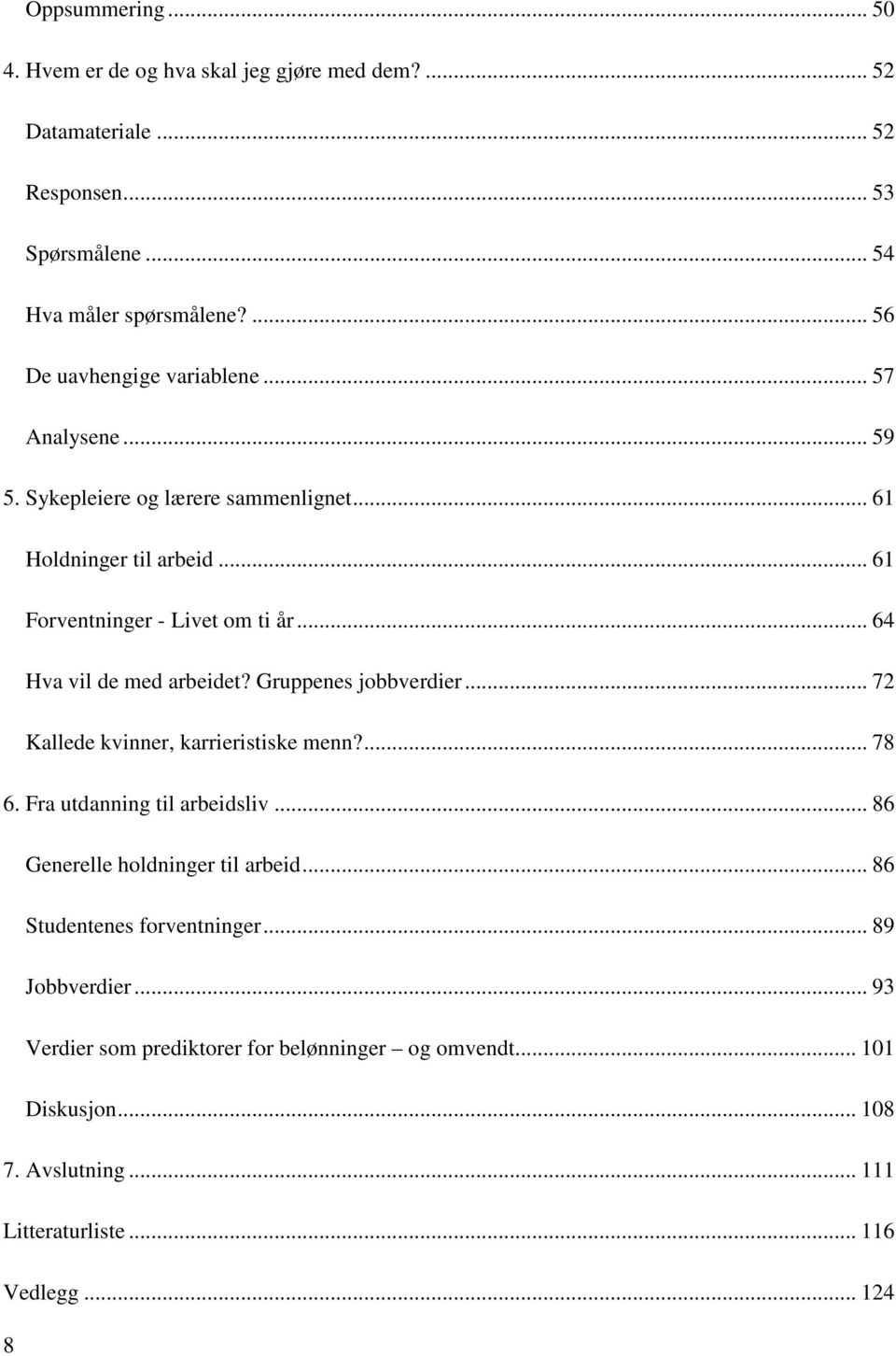 .. 64 Hva vil de med arbeidet? Gruppenes jobbverdier... 72 Kallede kvinner, karrieristiske menn?... 78 6. Fra utdanning til arbeidsliv.