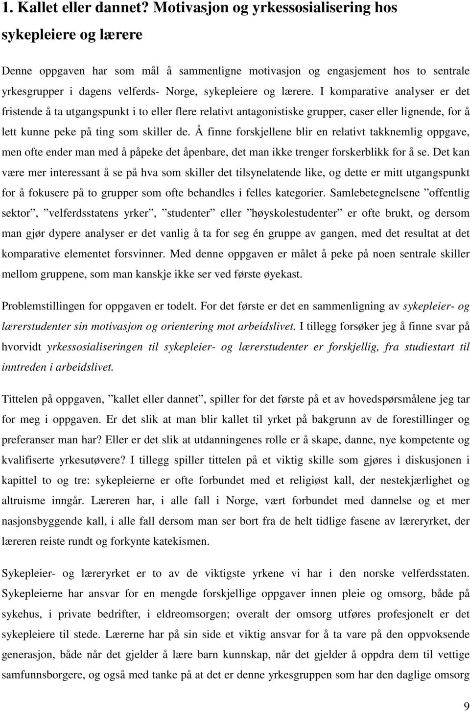 lærere. I komparative analyser er det fristende å ta utgangspunkt i to eller flere relativt antagonistiske grupper, caser eller lignende, for å lett kunne peke på ting som skiller de.