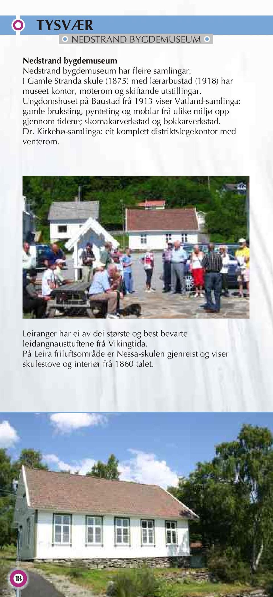 Ungdomshuset på Baustad frå 1913 viser Vatland-samlinga: gamle bruksting, pynteting og møblar frå ulike miljø opp gjennom tidene; skomakarverkstad og