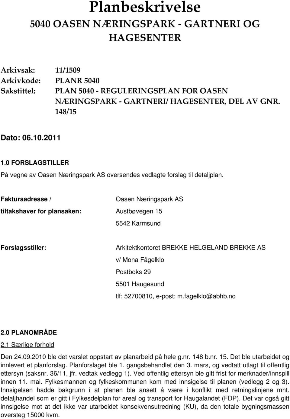 Fakturaadresse / Oasen Næringspark AS tiltakshaver for plansaken: Austbøvegen 15 5542 Karmsund Forslagsstiller: Arkitektkontoret BREKKE HELGELAND BREKKE AS v/ Mona Fågelklo Postboks 29 5501 Haugesund