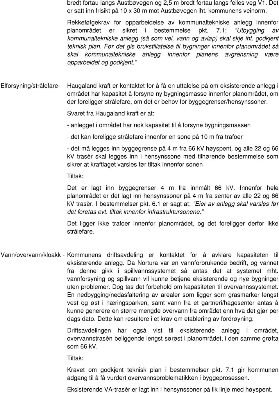 godkjent teknisk plan. Før det gis brukstillatelse til bygninger innenfor planområdet så skal kommunaltekniske anlegg innenfor planens avgrensning være opparbeidet og godkjent.