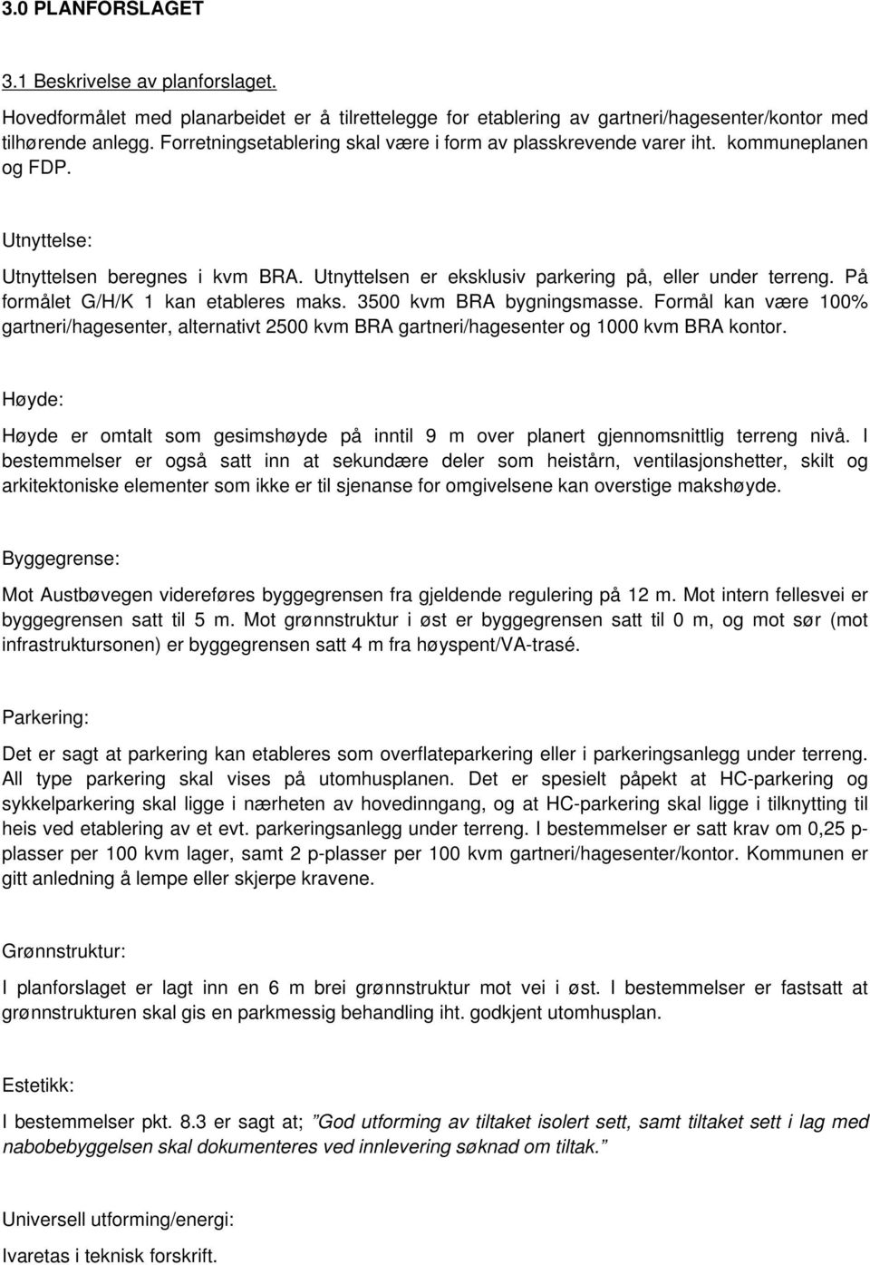 På formålet G/H/K 1 kan etableres maks. 3500 kvm BRA bygningsmasse. Formål kan være 100% gartneri/hagesenter, alternativt 2500 kvm BRA gartneri/hagesenter og 1000 kvm BRA kontor.