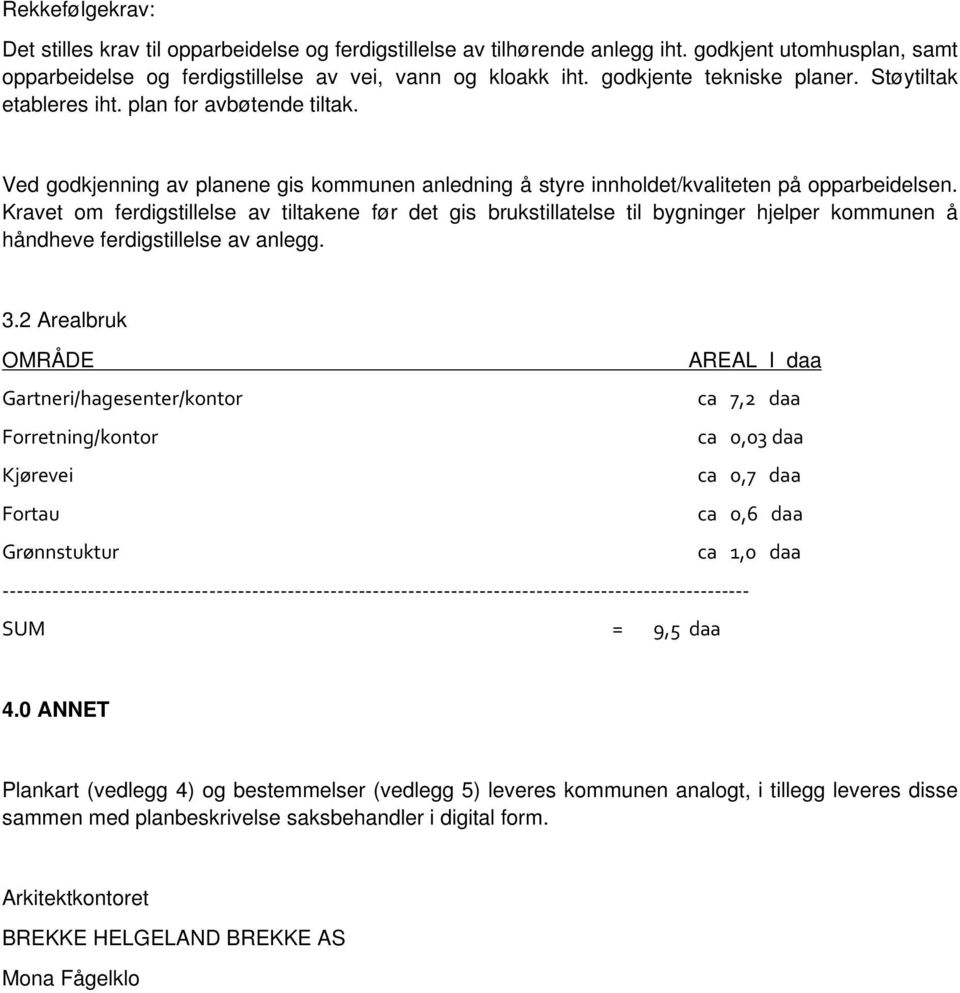 Kravet om ferdigstillelse av tiltakene før det gis brukstillatelse til bygninger hjelper kommunen å håndheve ferdigstillelse av anlegg. 3.