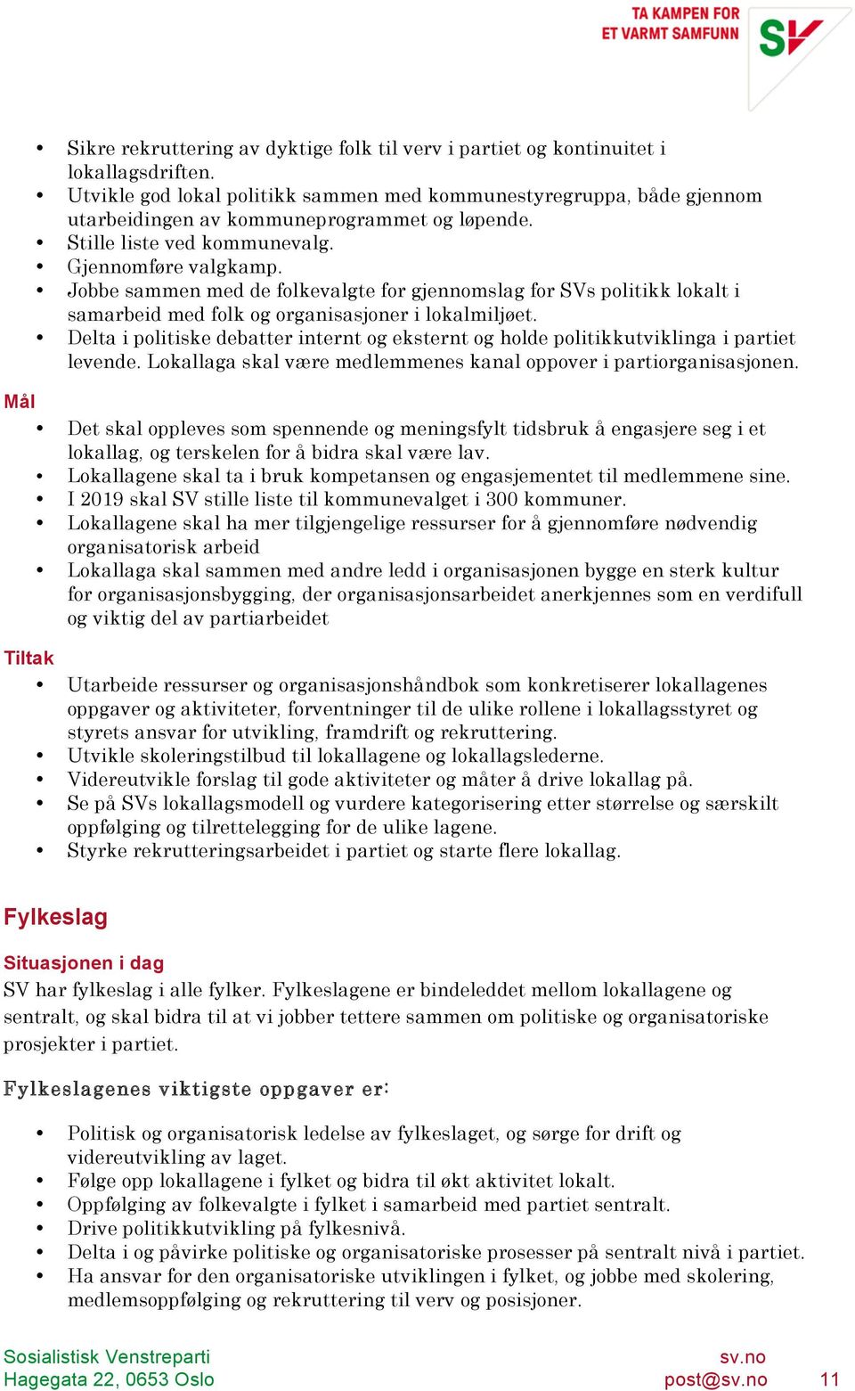 Jobbe sammen med de folkevalgte for gjennomslag for SVs politikk lokalt i samarbeid med folk og organisasjoner i lokalmiljøet.