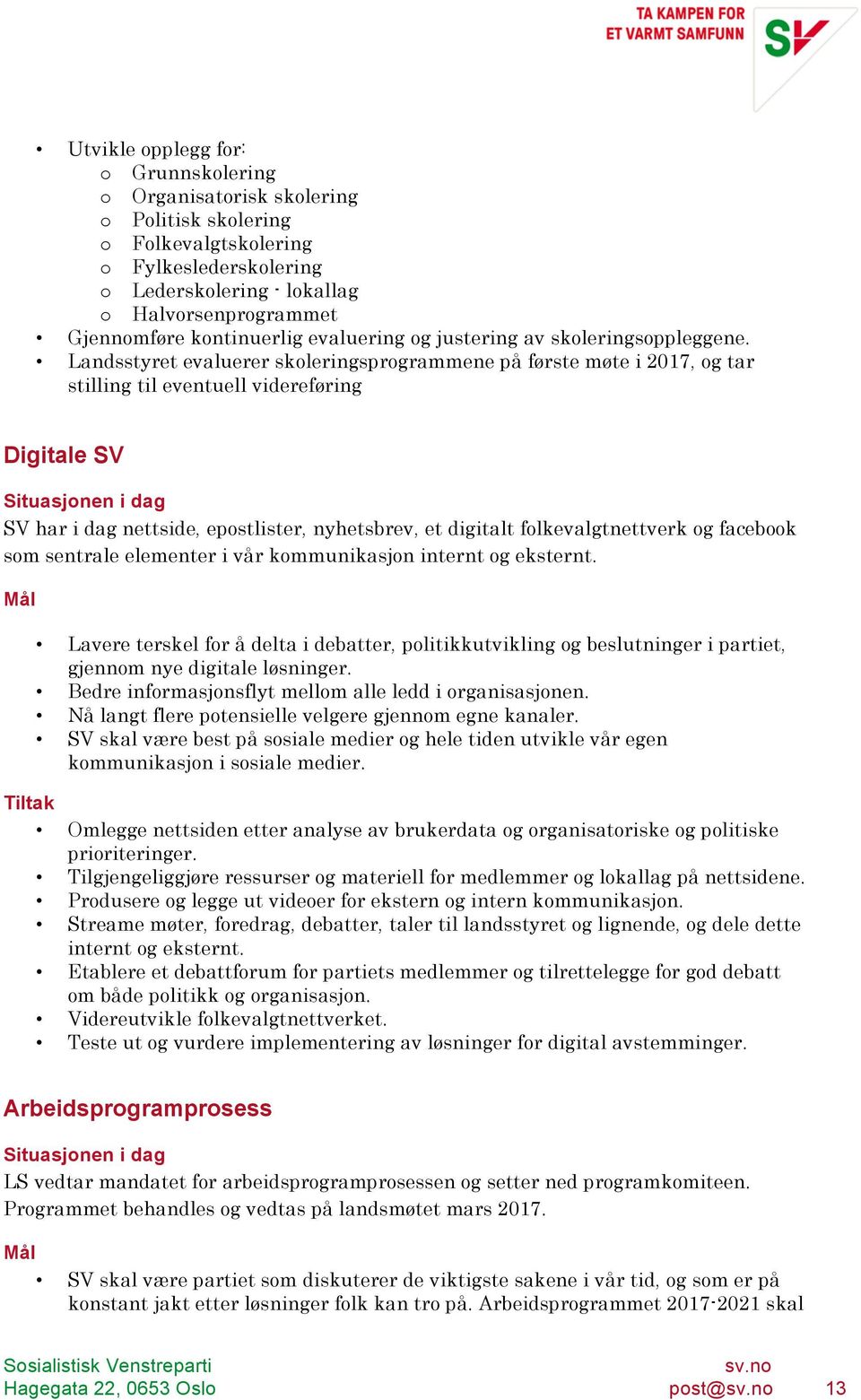 Landsstyret evaluerer skoleringsprogrammene på første møte i 2017, og tar stilling til eventuell videreføring Digitale SV SV har i dag nettside, epostlister, nyhetsbrev, et digitalt