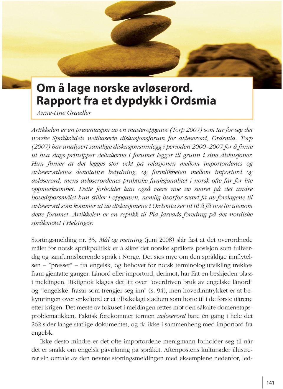 Ordsmia. Torp (2007) har analysert samtlige diskusjonsinnlegg i perioden 2000 2007 for å finne ut hva slags prinsipper deltakerne i forumet legger til grunn i sine diskusjoner.