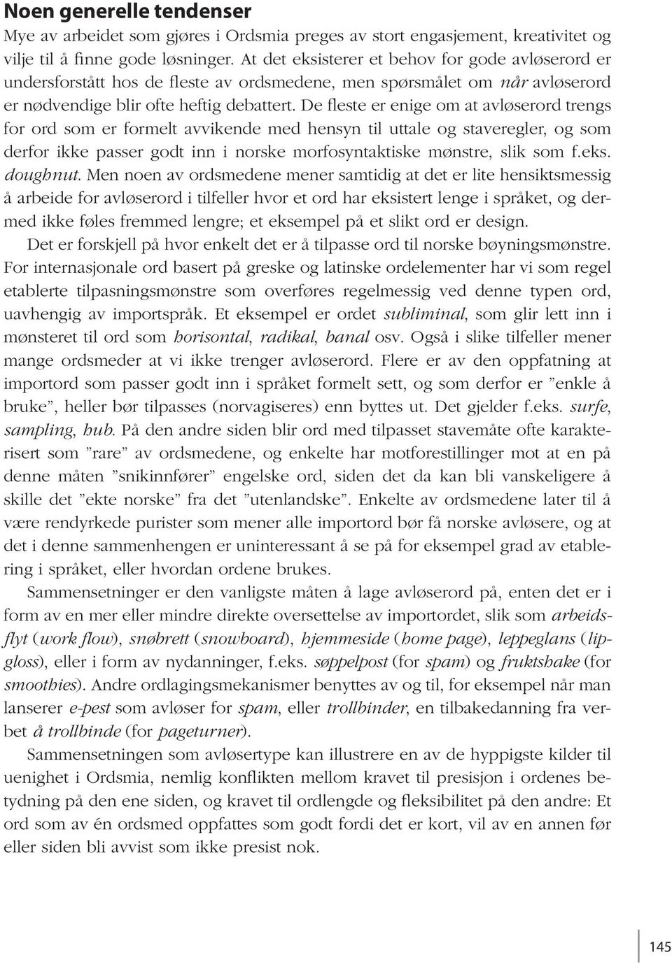 De fleste er enige om at avløserord trengs for ord som er formelt avvikende med hensyn til uttale og staveregler, og som derfor ikke passer godt inn i norske morfosyntaktiske mønstre, slik som f.eks.