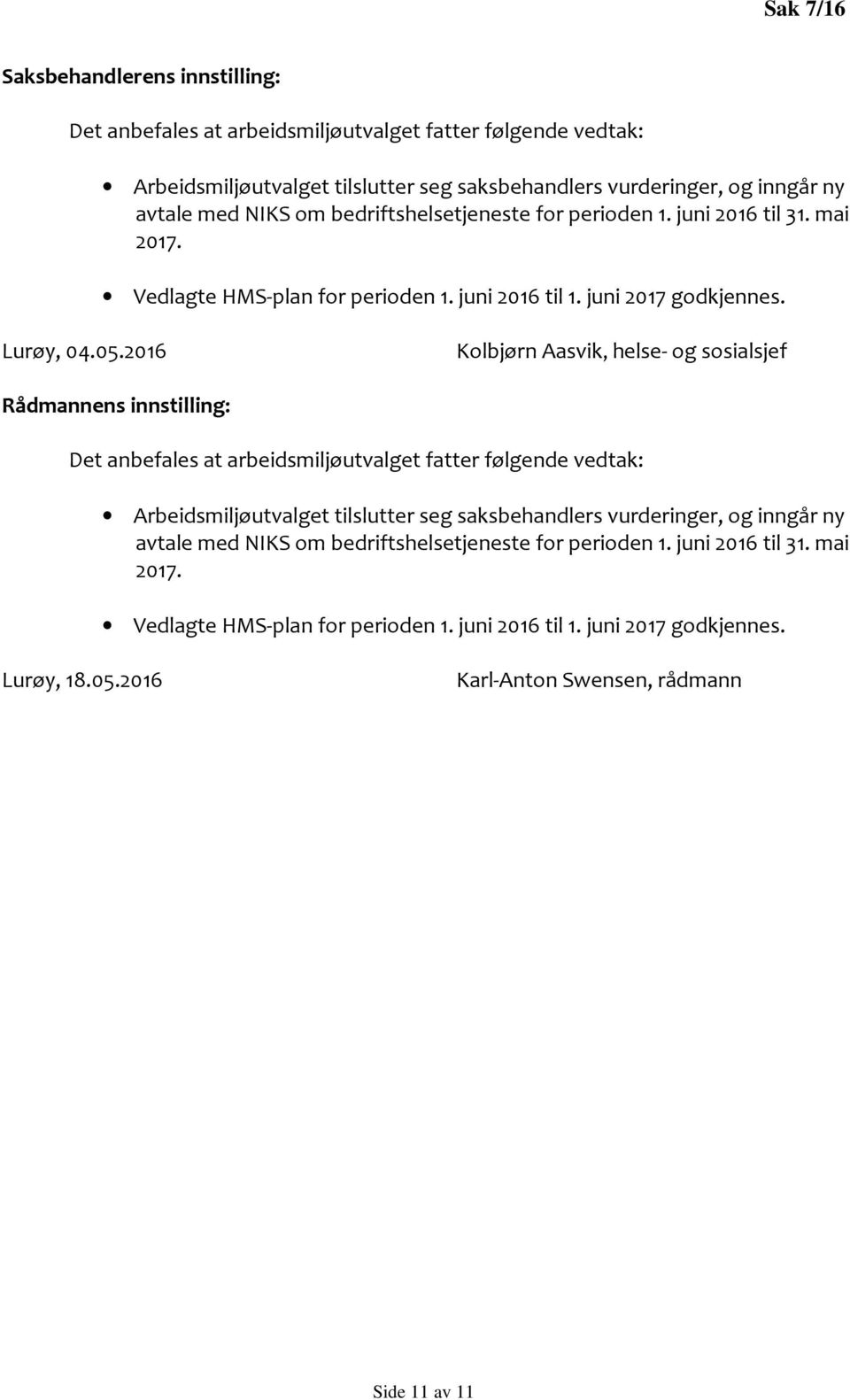 2016 Kolbjørn Aasvik, helse- og sosialsjef Rådmannens innstilling: Arbeidsmiljøutvalget tilslutter seg saksbehandlers vurderinger, og inngår ny avtale med NIKS