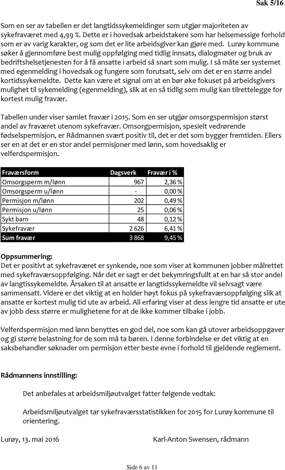 Lurøy kommune søker å gjennomføre best mulig oppfølging med tidlig innsats, dialogmøter og bruk av bedriftshelsetjenesten for å få ansatte i arbeid så snart som mulig.