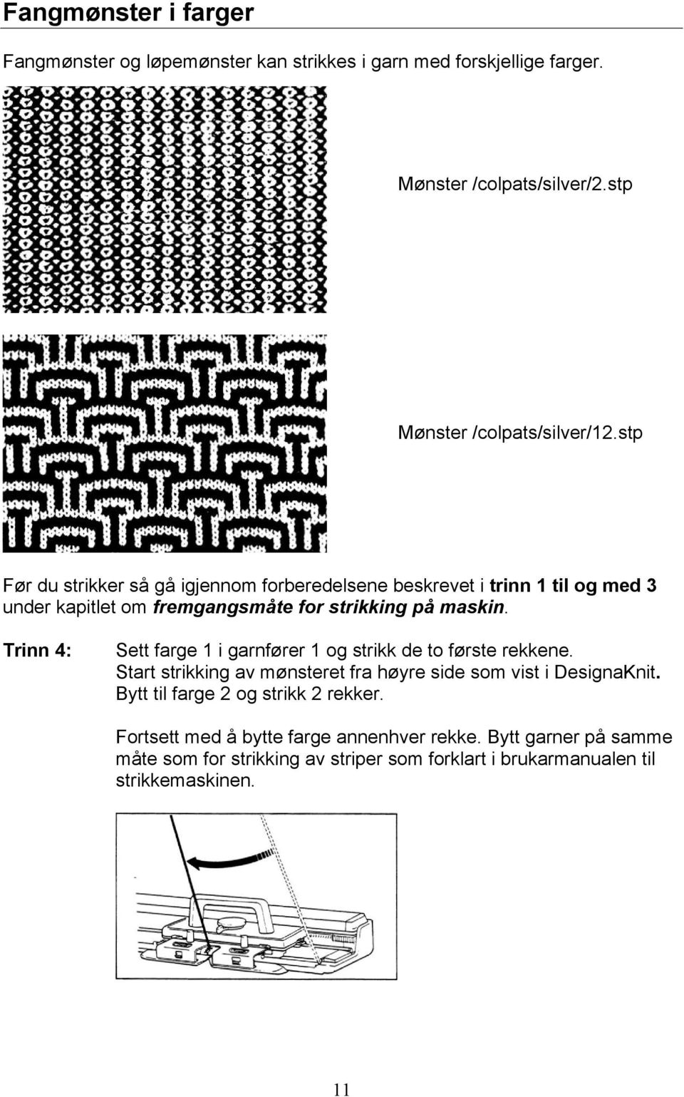 Trinn 4: Sett farge 1 i garnfører 1 og strikk de to første rekkene. Start strikking av mønsteret fra høyre side som vist i DesignaKnit.