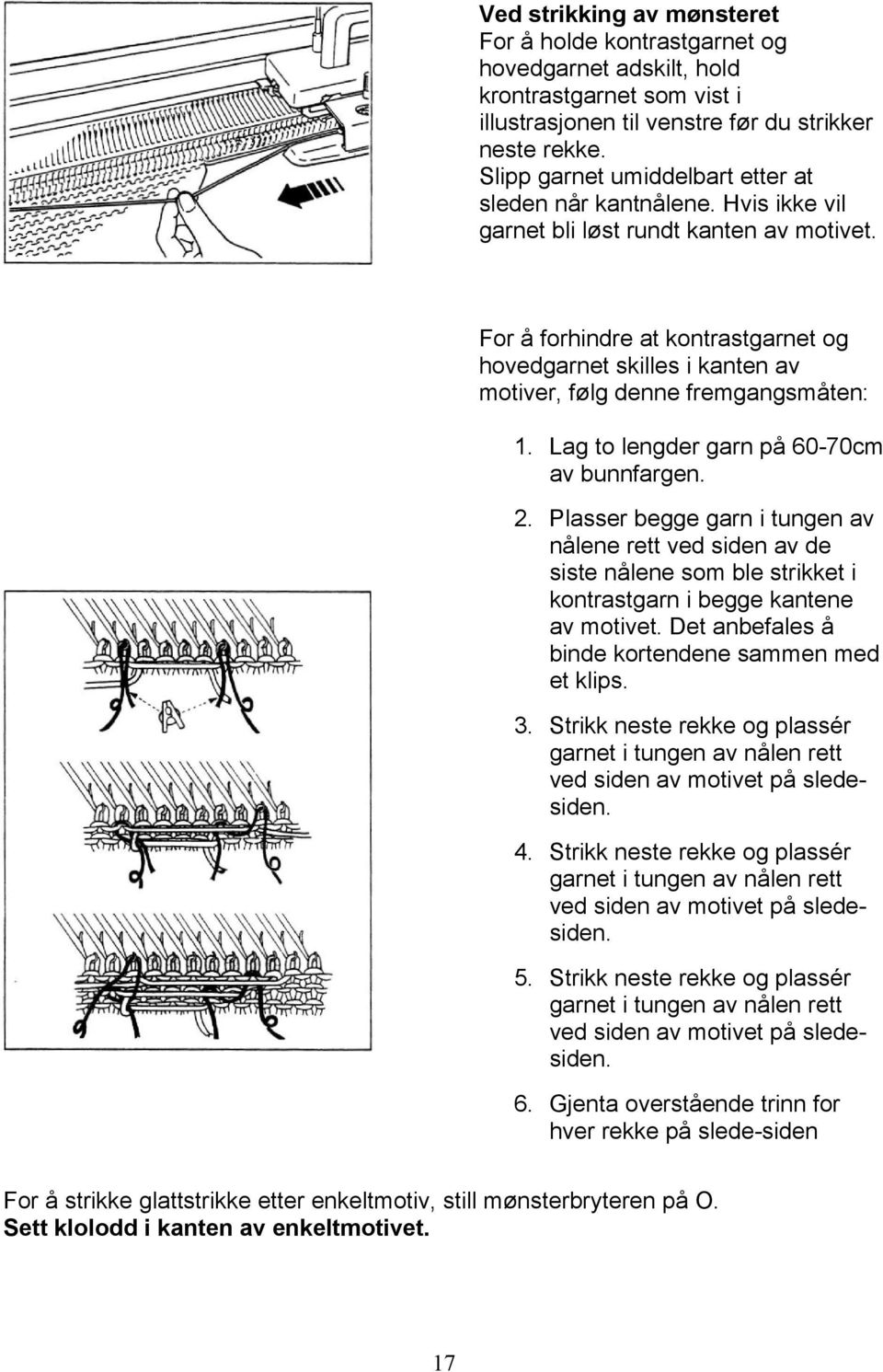 For å forhindre at kontrastgarnet og hovedgarnet skilles i kanten av motiver, følg denne fremgangsmåten: 1. Lag to lengder garn på 60-70cm av bunnfargen. 2.