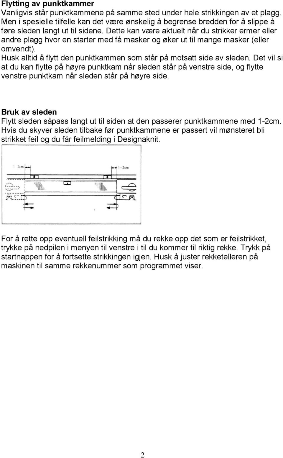 Dette kan være aktuelt når du strikker ermer eller andre plagg hvor en starter med få masker og øker ut til mange masker (eller omvendt).