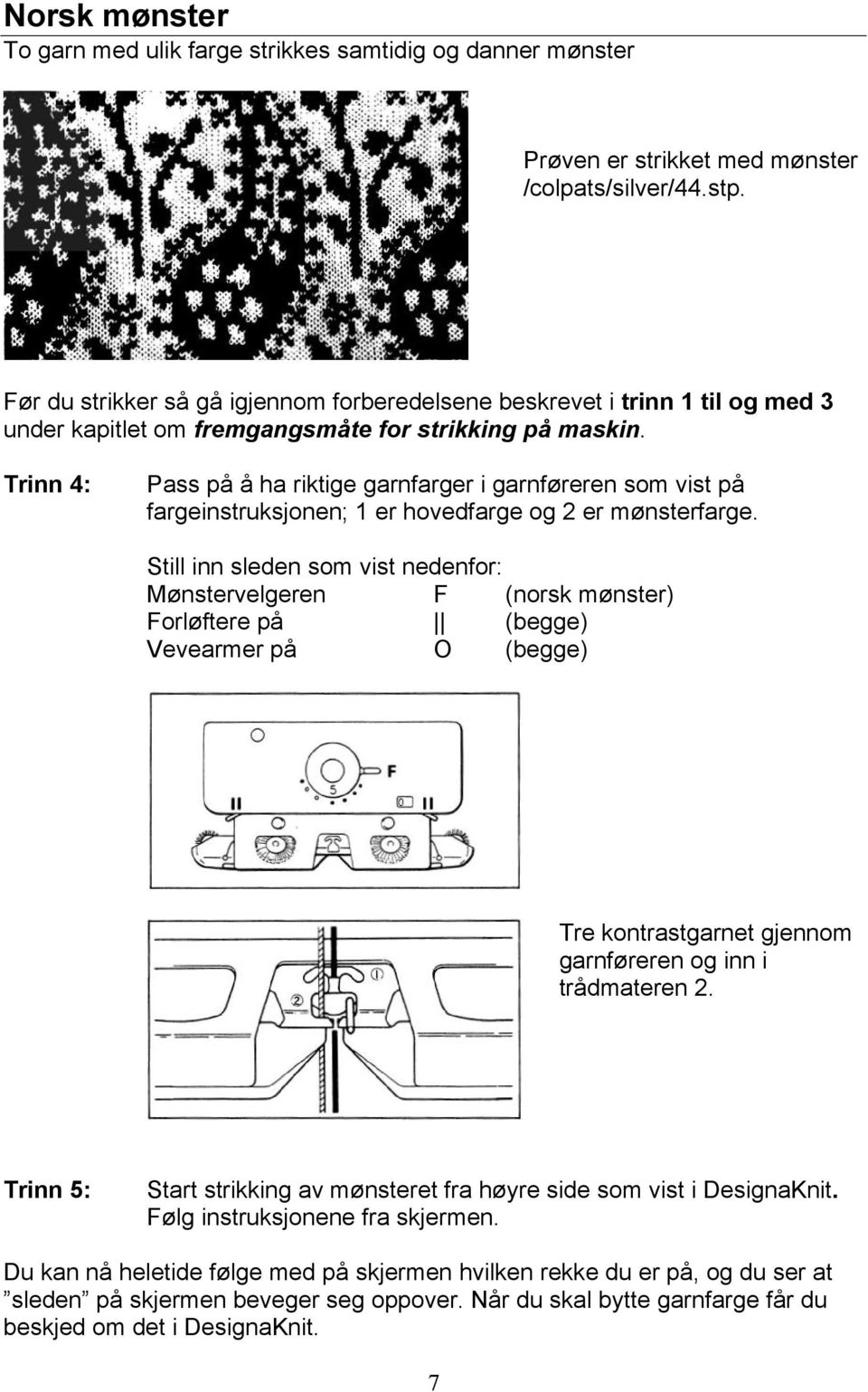 Trinn 4: Pass på å ha riktige garnfarger i garnføreren som vist på fargeinstruksjonen; 1 er hovedfarge og 2 er mønsterfarge.