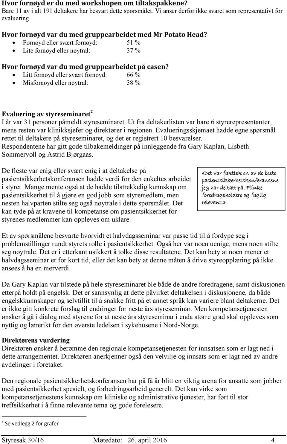 Litt fornøyd eller svært fornøyd: 66 % Misfornøyd eller nøytral: 38 % Evaluering av styreseminaret 2 I år var 31 personer påmeldt styreseminaret.