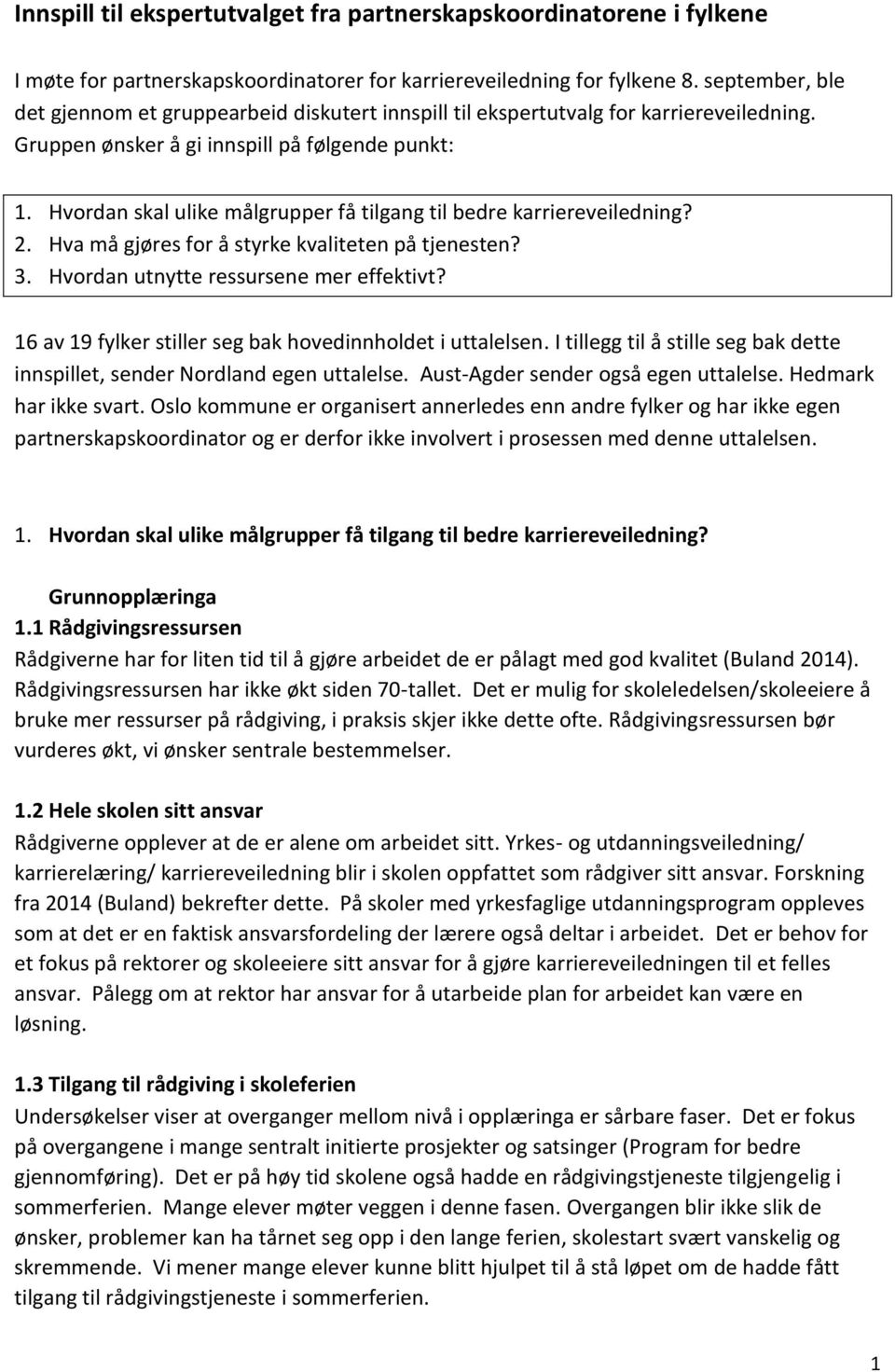 Hvordan skal ulike målgrupper få tilgang til bedre karriereveiledning? 2. Hva må gjøres for å styrke kvaliteten på tjenesten? 3. Hvordan utnytte ressursene mer effektivt?