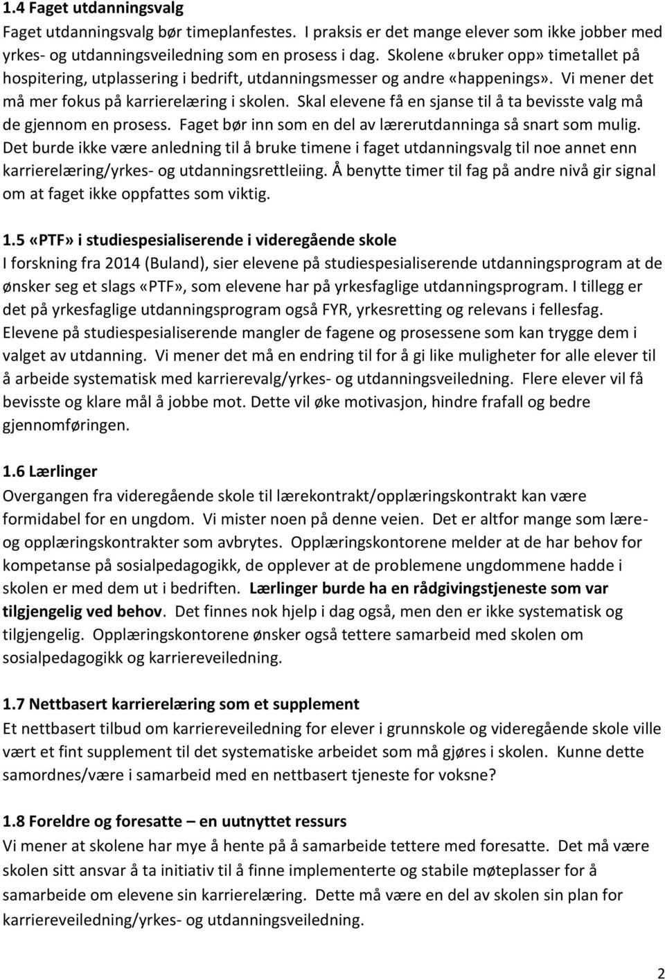 Skal elevene få en sjanse til å ta bevisste valg må de gjennom en prosess. Faget bør inn som en del av lærerutdanninga så snart som mulig.