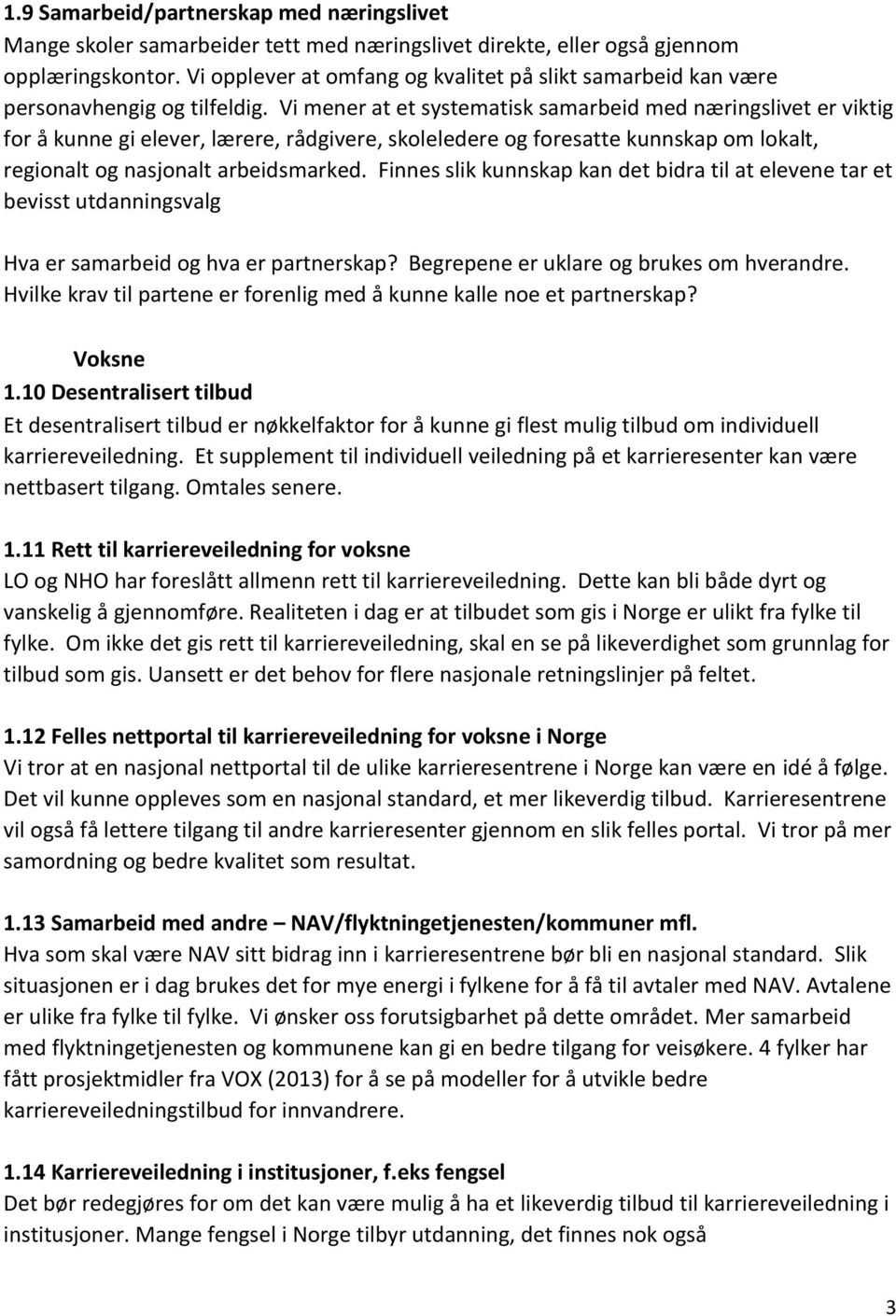 Vi mener at et systematisk samarbeid med næringslivet er viktig for å kunne gi elever, lærere, rådgivere, skoleledere og foresatte kunnskap om lokalt, regionalt og nasjonalt arbeidsmarked.