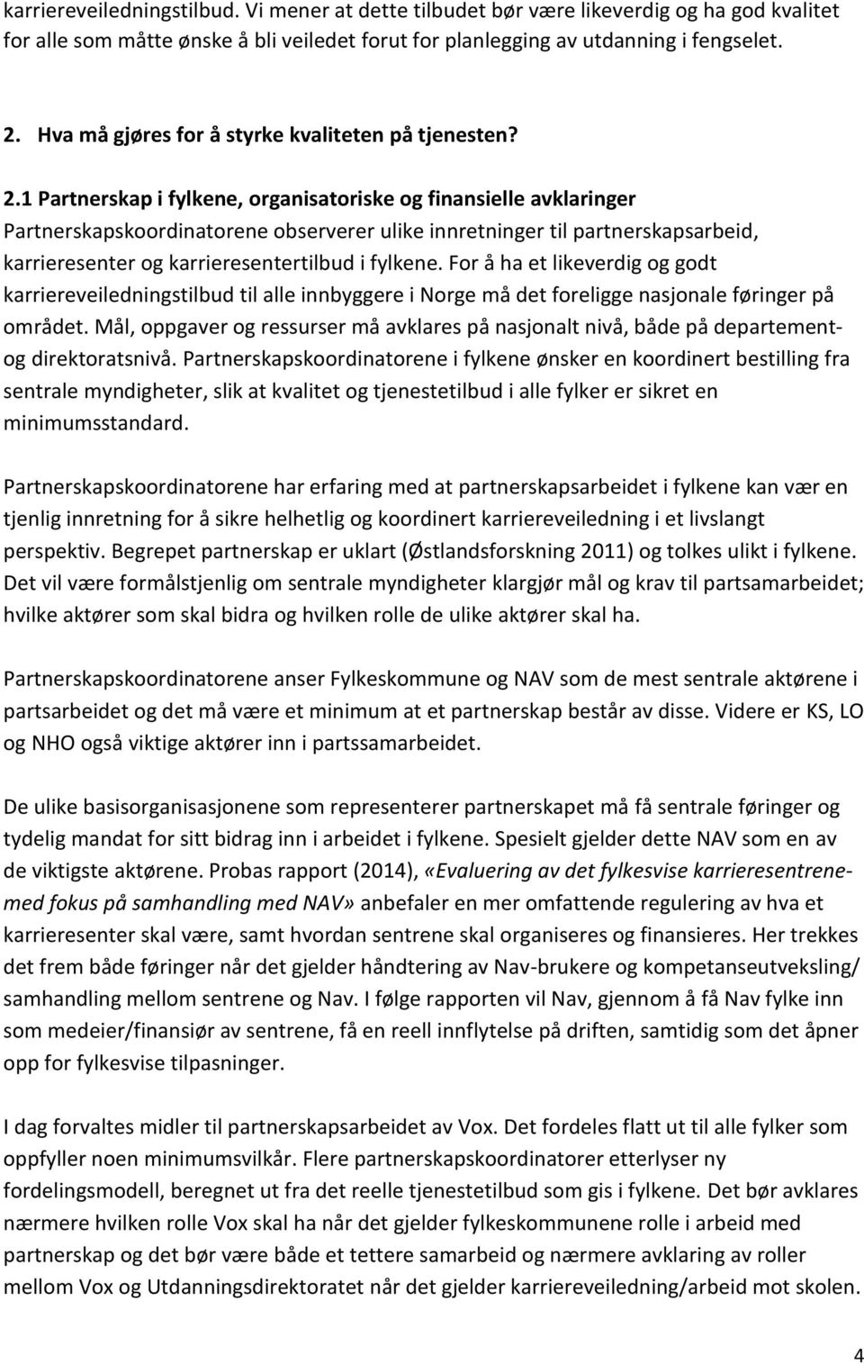 1 Partnerskap i fylkene, organisatoriske og finansielle avklaringer Partnerskapskoordinatorene observerer ulike innretninger til partnerskapsarbeid, karrieresenter og karrieresentertilbud i fylkene.