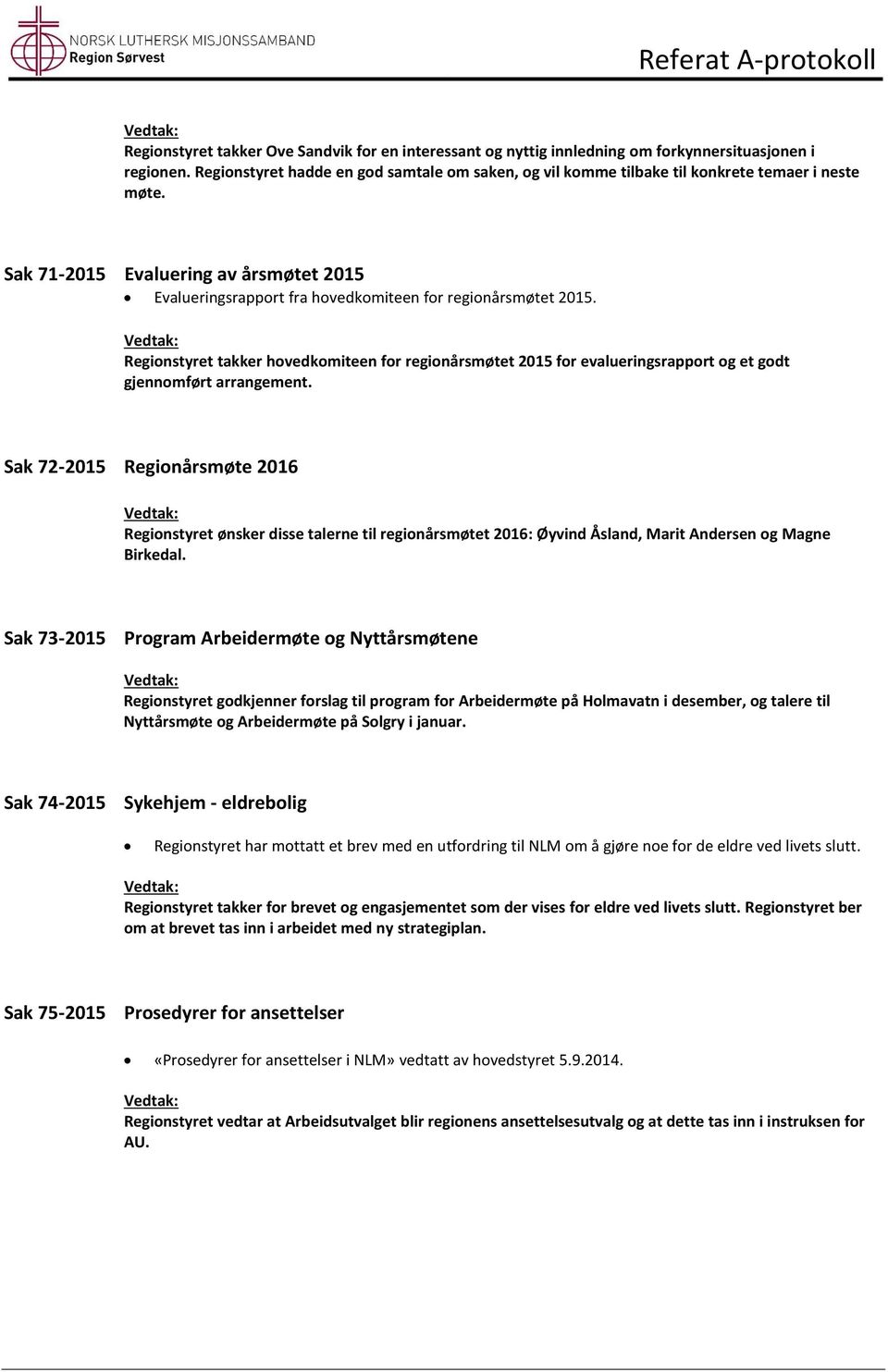 Regionstyret takker hovedkomiteen for regionårsmøtet 2015 for evalueringsrapport og et godt gjennomført arrangement.