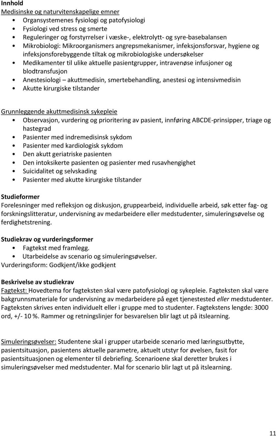 intravenøse infusjoner og blodtransfusjon Anestesiologi akuttmedisin, smertebehandling, anestesi og intensivmedisin Akutte kirurgiske tilstander Grunnleggende akuttmedisinsk sykepleie Observasjon,