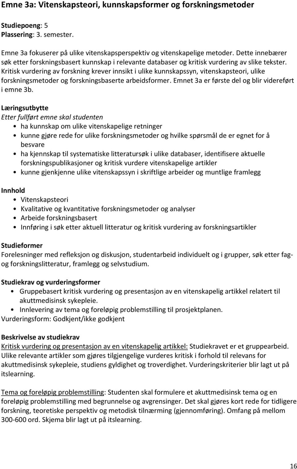 Kritisk vurdering av forskning krever innsikt i ulike kunnskapssyn, vitenskapsteori, ulike forskningsmetoder og forskningsbaserte arbeidsformer. Emnet 3a er første del og blir videreført i emne 3b.