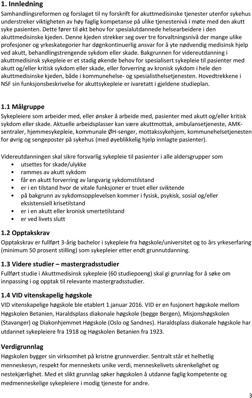 Denne kjeden strekker seg over tre forvaltningsnivå der mange ulike profesjoner og yrkeskategorier har døgnkontinuerlig ansvar for å yte nødvendig medisinsk hjelp ved akutt, behandlingstrengende