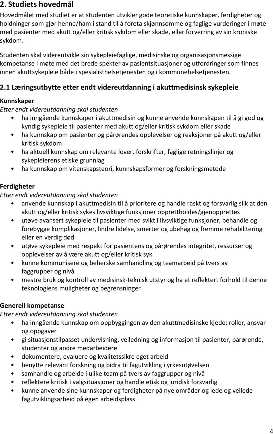 Studenten skal videreutvikle sin sykepleiefaglige, medisinske og organisasjonsmessige kompetanse i møte med det brede spekter av pasientsituasjoner og utfordringer som finnes innen akuttsykepleie